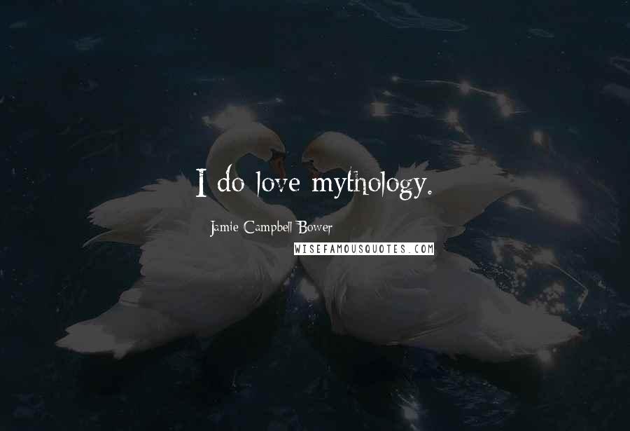 Jamie Campbell Bower Quotes: I do love mythology.