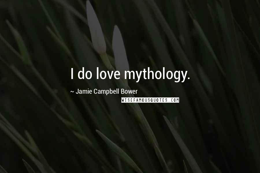 Jamie Campbell Bower Quotes: I do love mythology.