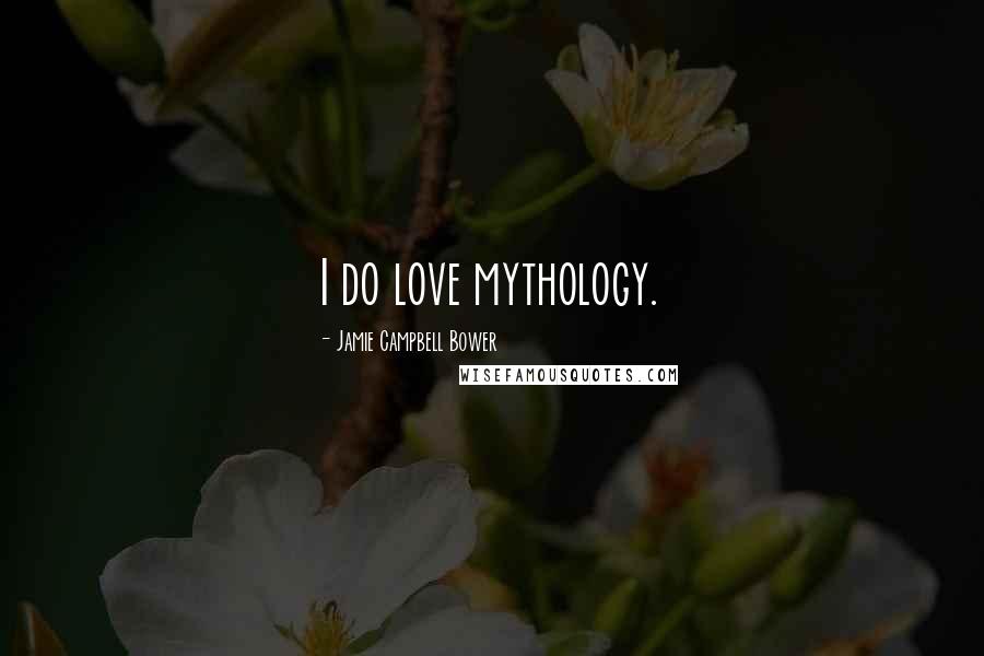 Jamie Campbell Bower Quotes: I do love mythology.