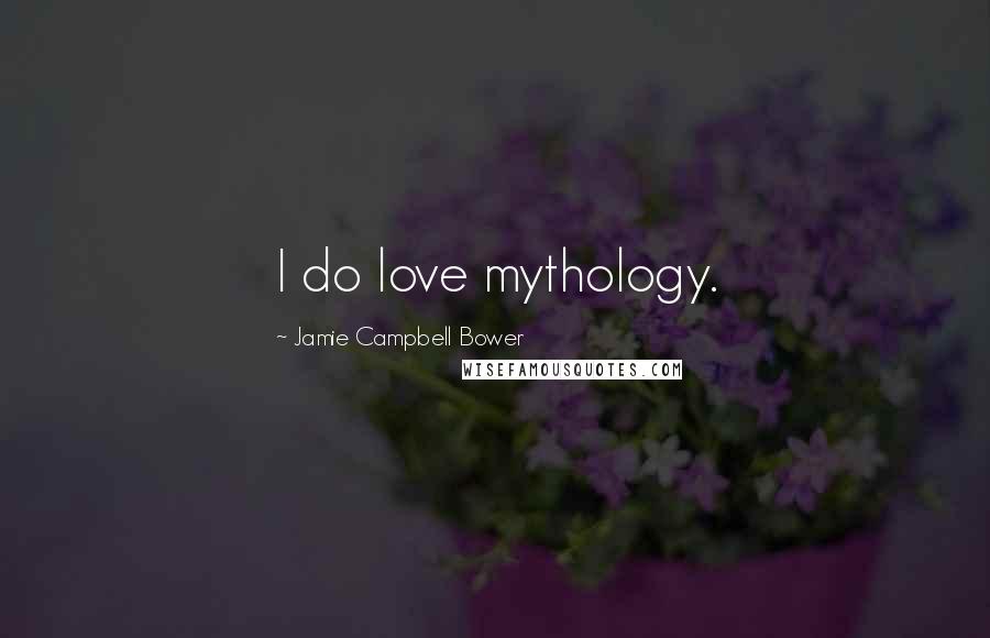 Jamie Campbell Bower Quotes: I do love mythology.