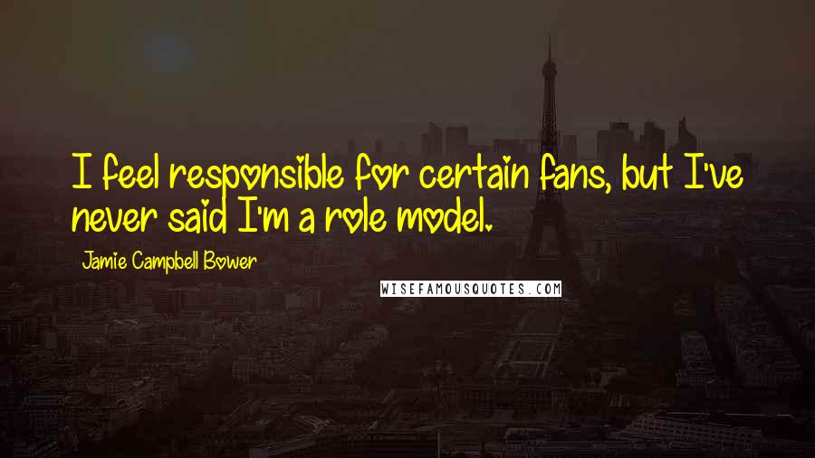 Jamie Campbell Bower Quotes: I feel responsible for certain fans, but I've never said I'm a role model.