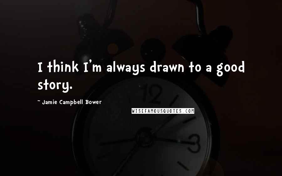 Jamie Campbell Bower Quotes: I think I'm always drawn to a good story.