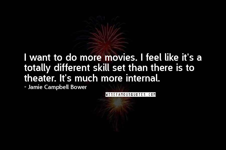 Jamie Campbell Bower Quotes: I want to do more movies. I feel like it's a totally different skill set than there is to theater. It's much more internal.