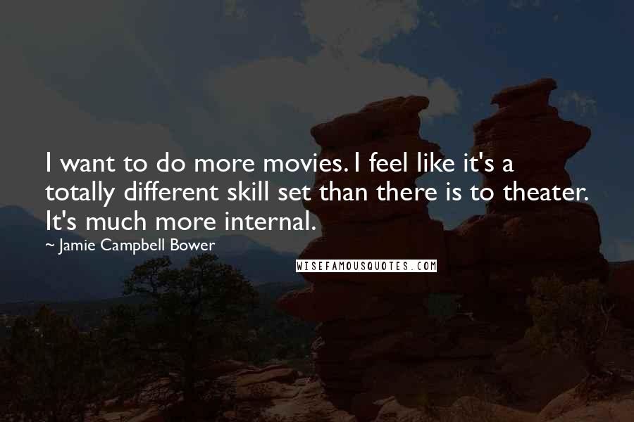 Jamie Campbell Bower Quotes: I want to do more movies. I feel like it's a totally different skill set than there is to theater. It's much more internal.