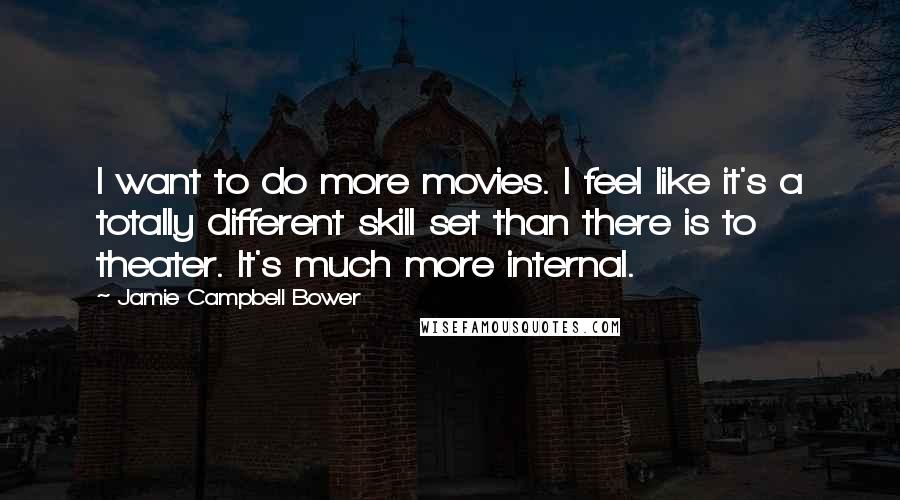 Jamie Campbell Bower Quotes: I want to do more movies. I feel like it's a totally different skill set than there is to theater. It's much more internal.