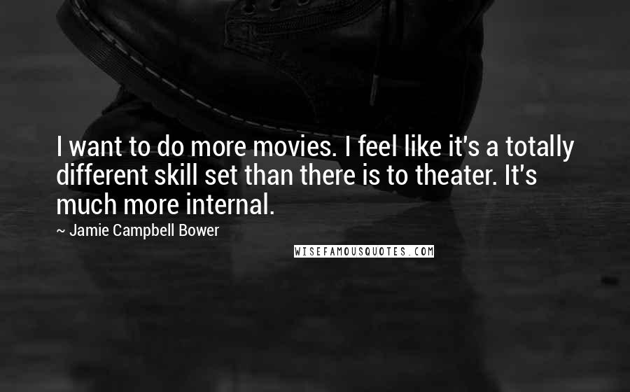 Jamie Campbell Bower Quotes: I want to do more movies. I feel like it's a totally different skill set than there is to theater. It's much more internal.