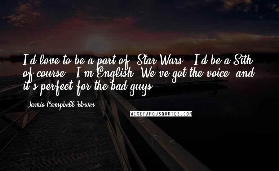 Jamie Campbell Bower Quotes: I'd love to be a part of 'Star Wars.' I'd be a Sith, of course - I'm English! We've got the voice, and it's perfect for the bad guys.