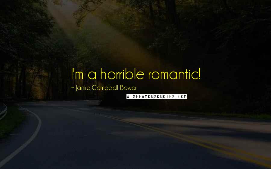 Jamie Campbell Bower Quotes: I'm a horrible romantic!