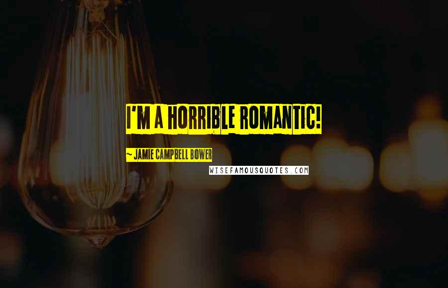 Jamie Campbell Bower Quotes: I'm a horrible romantic!