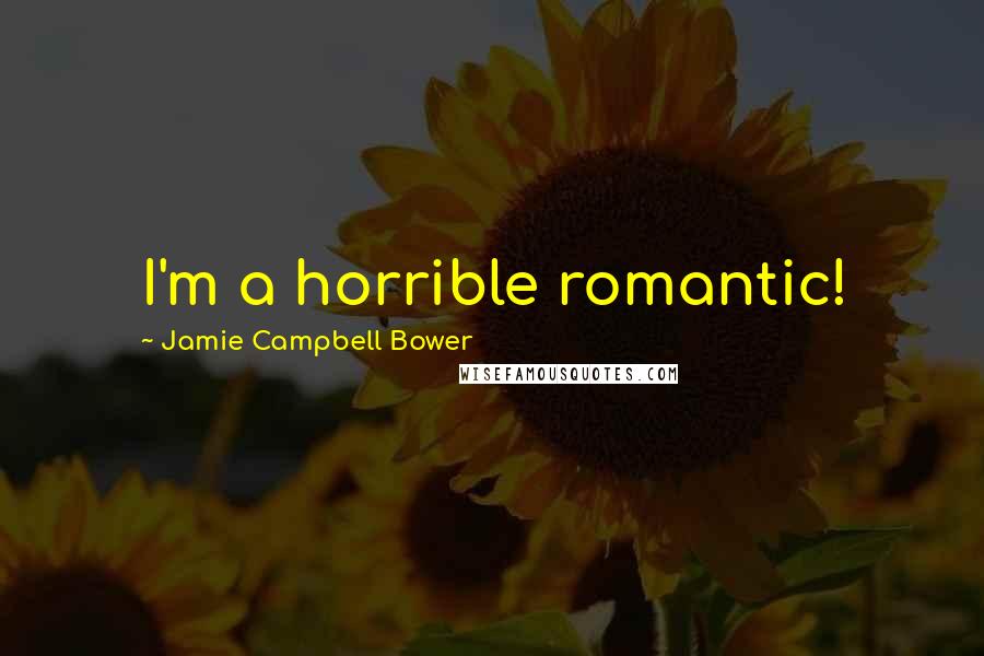 Jamie Campbell Bower Quotes: I'm a horrible romantic!