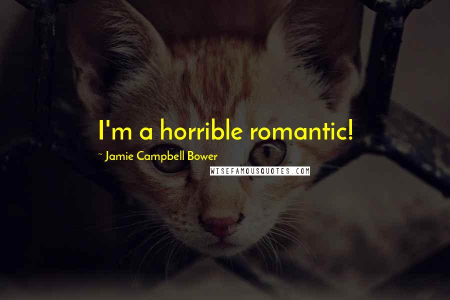 Jamie Campbell Bower Quotes: I'm a horrible romantic!