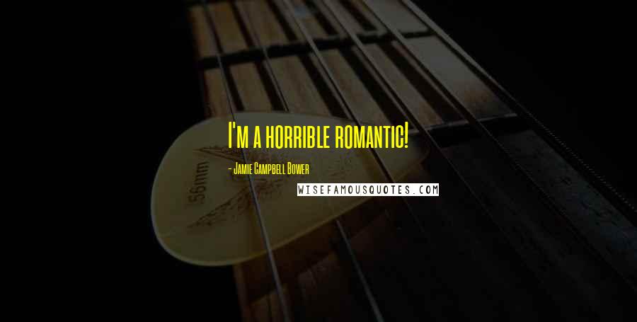 Jamie Campbell Bower Quotes: I'm a horrible romantic!