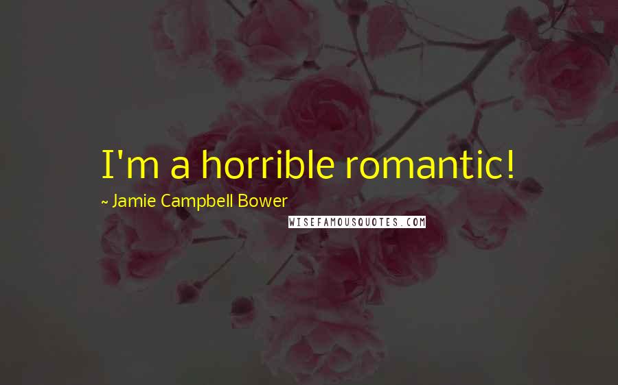 Jamie Campbell Bower Quotes: I'm a horrible romantic!