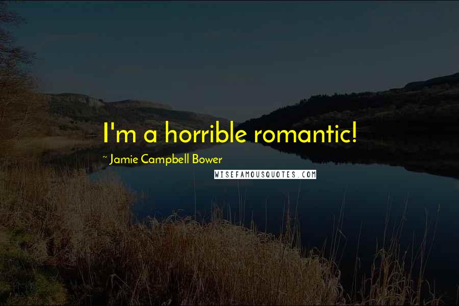 Jamie Campbell Bower Quotes: I'm a horrible romantic!