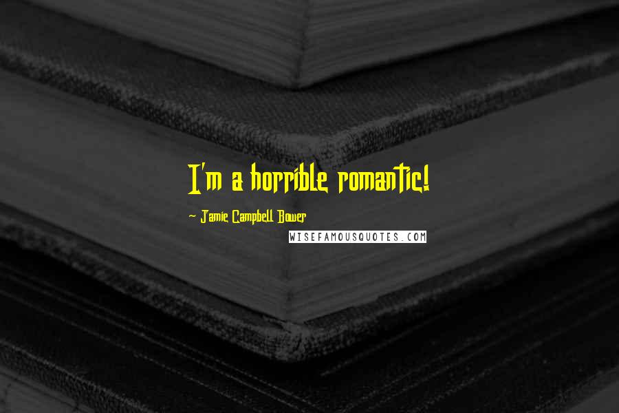 Jamie Campbell Bower Quotes: I'm a horrible romantic!