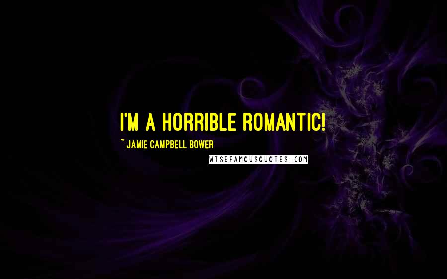 Jamie Campbell Bower Quotes: I'm a horrible romantic!