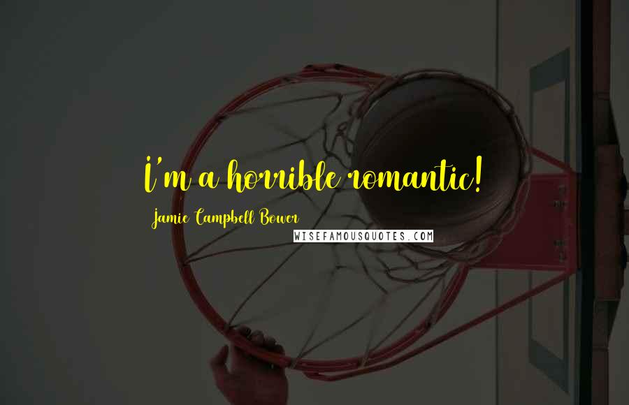 Jamie Campbell Bower Quotes: I'm a horrible romantic!