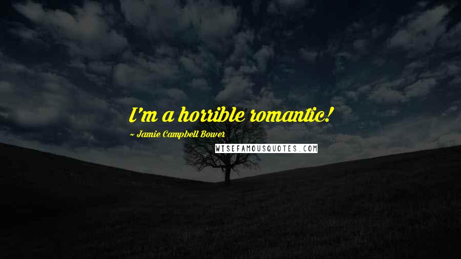 Jamie Campbell Bower Quotes: I'm a horrible romantic!