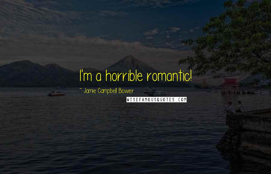 Jamie Campbell Bower Quotes: I'm a horrible romantic!