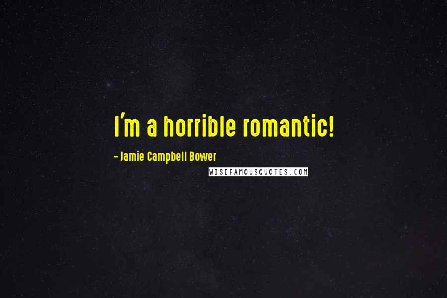Jamie Campbell Bower Quotes: I'm a horrible romantic!