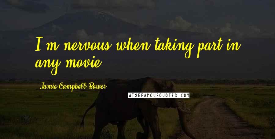 Jamie Campbell Bower Quotes: I'm nervous when taking part in any movie.