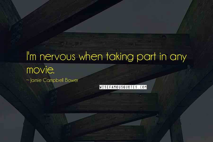 Jamie Campbell Bower Quotes: I'm nervous when taking part in any movie.