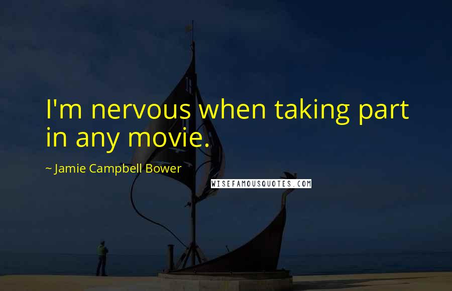 Jamie Campbell Bower Quotes: I'm nervous when taking part in any movie.