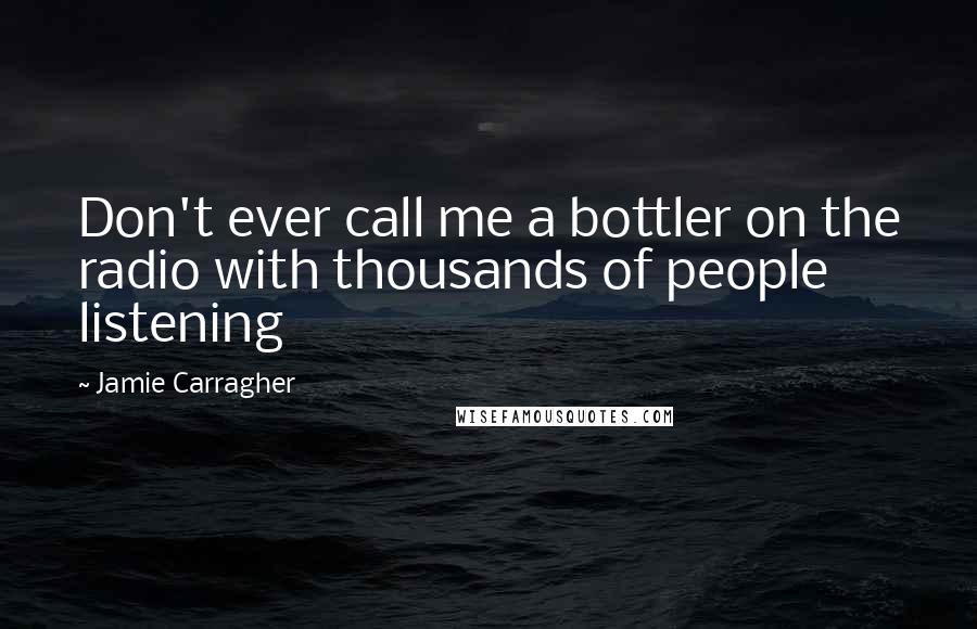 Jamie Carragher Quotes: Don't ever call me a bottler on the radio with thousands of people listening