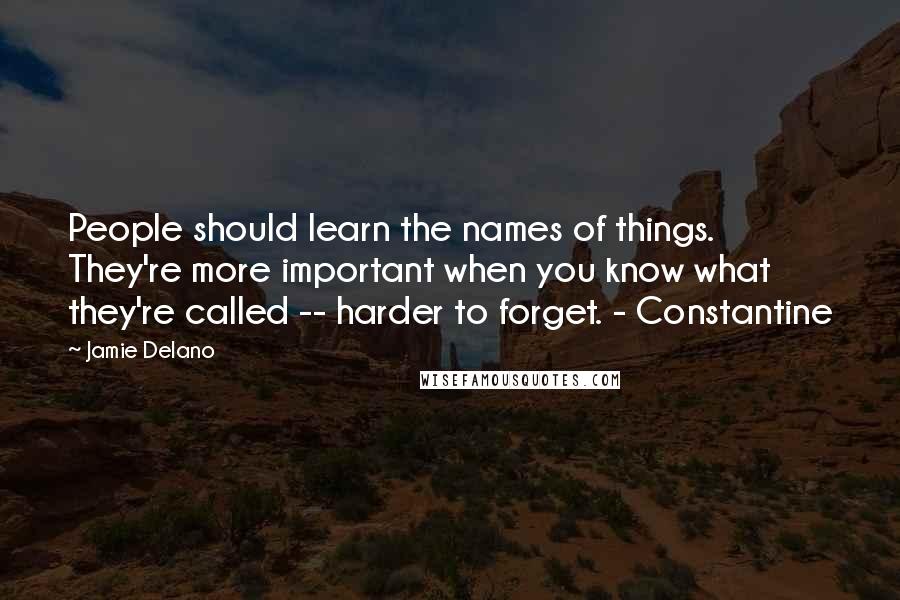 Jamie Delano Quotes: People should learn the names of things. They're more important when you know what they're called -- harder to forget. - Constantine