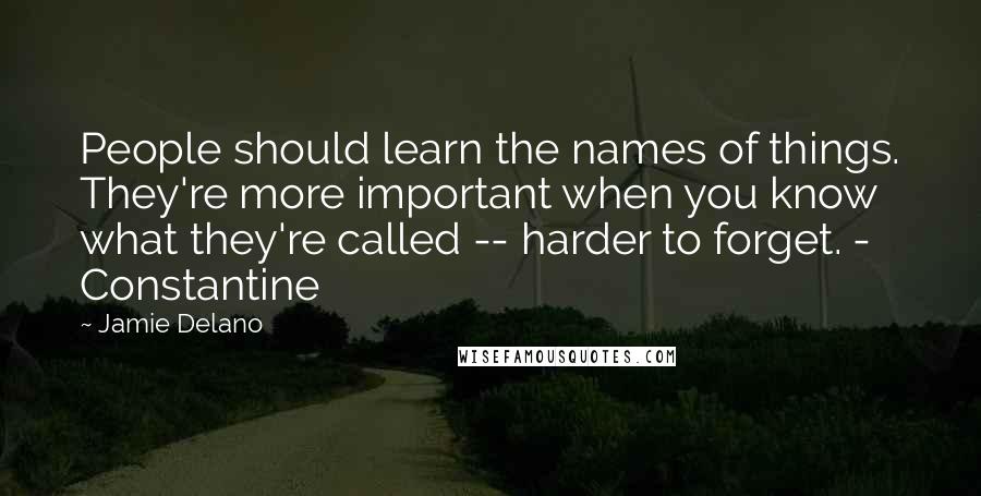 Jamie Delano Quotes: People should learn the names of things. They're more important when you know what they're called -- harder to forget. - Constantine