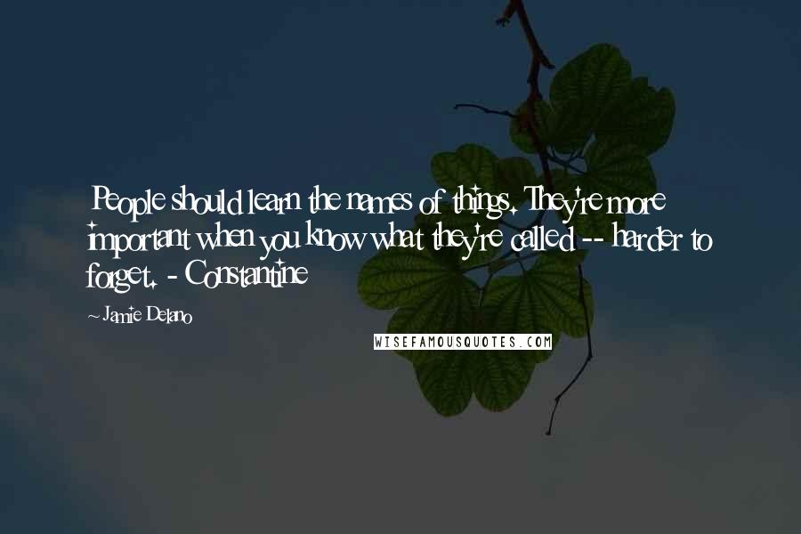 Jamie Delano Quotes: People should learn the names of things. They're more important when you know what they're called -- harder to forget. - Constantine