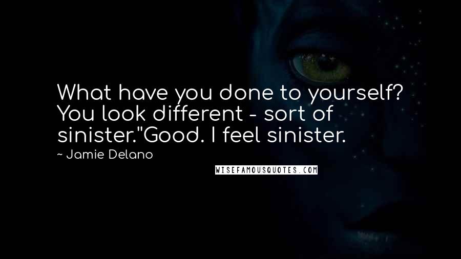 Jamie Delano Quotes: What have you done to yourself? You look different - sort of sinister.''Good. I feel sinister.