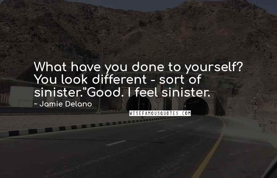 Jamie Delano Quotes: What have you done to yourself? You look different - sort of sinister.''Good. I feel sinister.