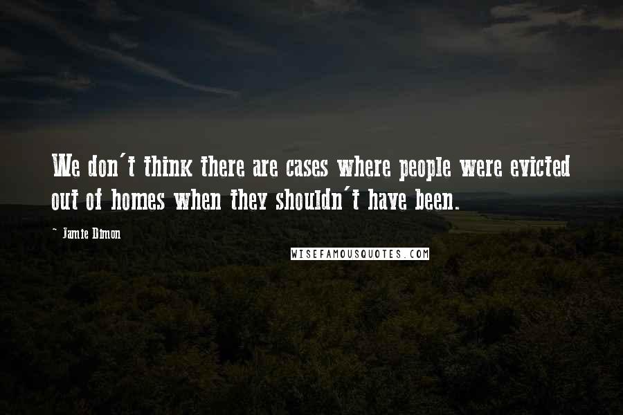 Jamie Dimon Quotes: We don't think there are cases where people were evicted out of homes when they shouldn't have been.