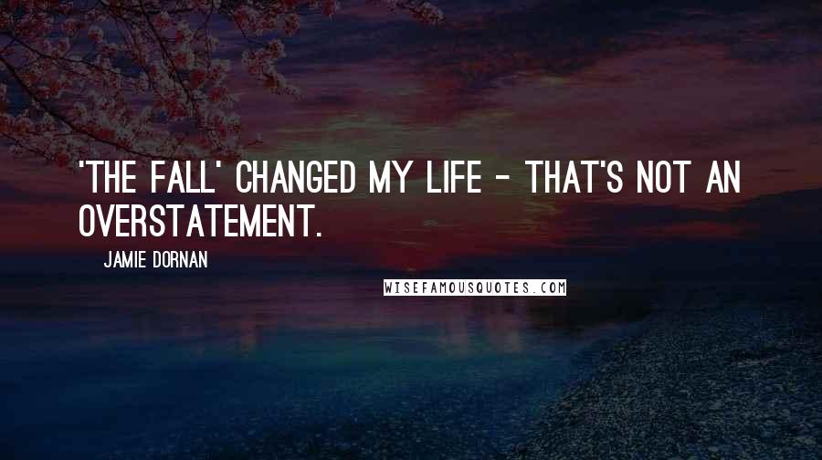 Jamie Dornan Quotes: 'The Fall' changed my life - that's not an overstatement.