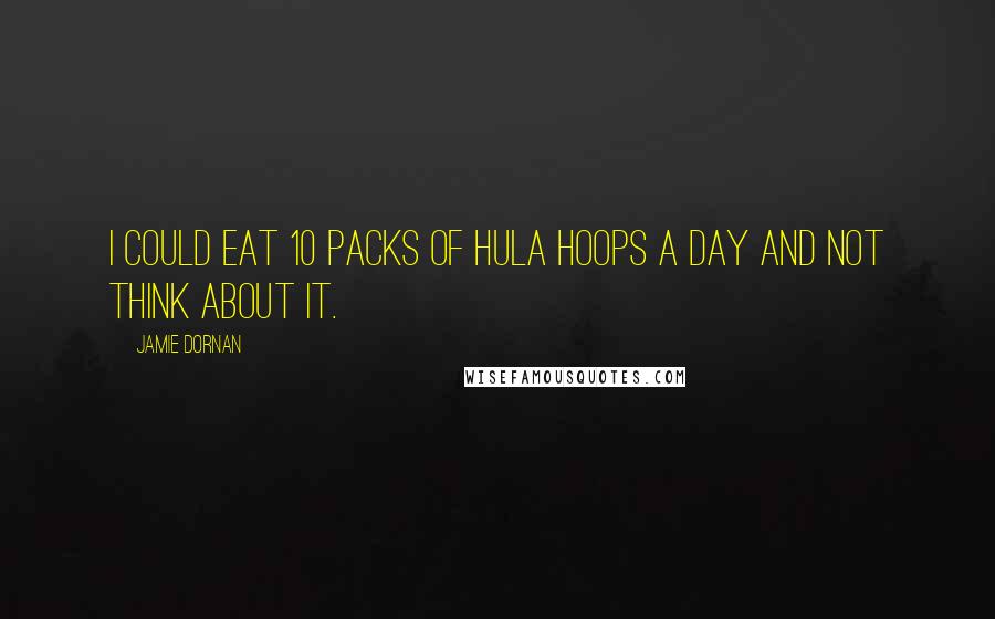 Jamie Dornan Quotes: I could eat 10 packs of Hula Hoops a day and not think about it.