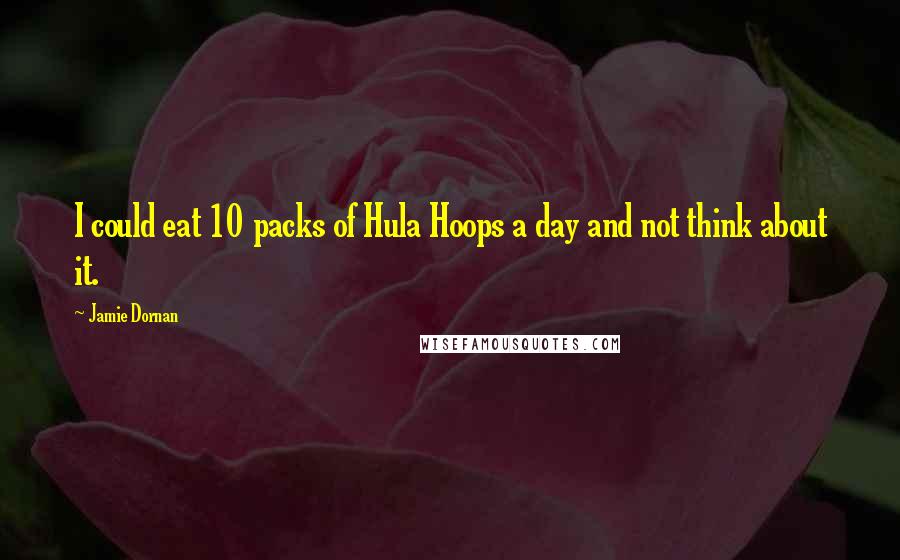 Jamie Dornan Quotes: I could eat 10 packs of Hula Hoops a day and not think about it.
