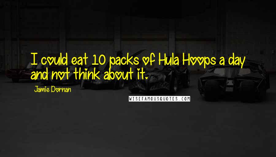 Jamie Dornan Quotes: I could eat 10 packs of Hula Hoops a day and not think about it.