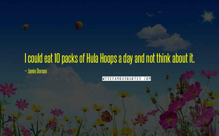 Jamie Dornan Quotes: I could eat 10 packs of Hula Hoops a day and not think about it.