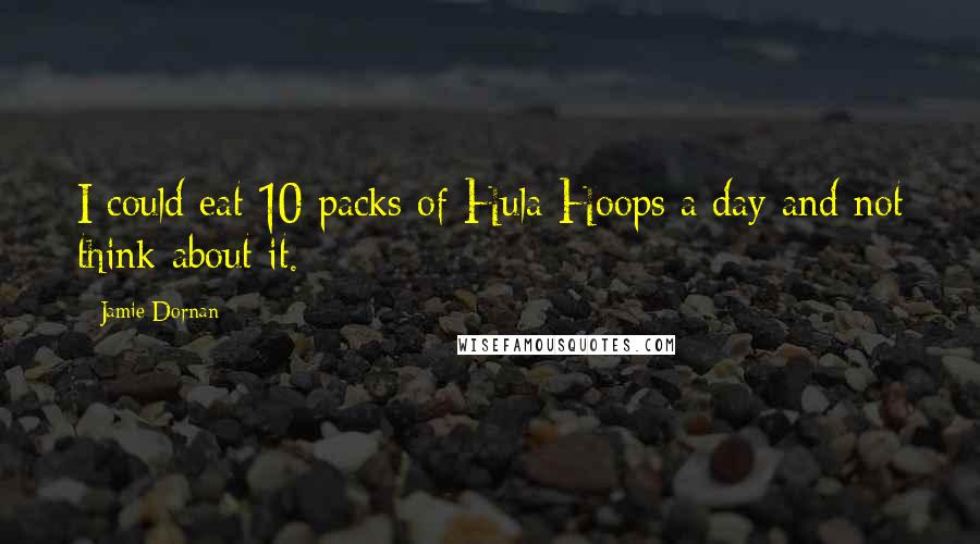 Jamie Dornan Quotes: I could eat 10 packs of Hula Hoops a day and not think about it.