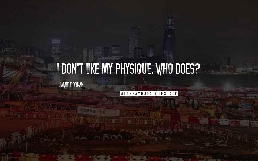 Jamie Dornan Quotes: I don't like my physique. Who does?