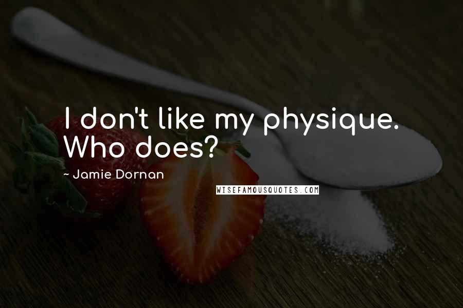 Jamie Dornan Quotes: I don't like my physique. Who does?