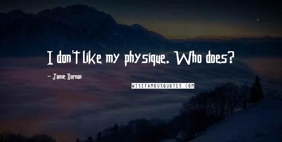 Jamie Dornan Quotes: I don't like my physique. Who does?