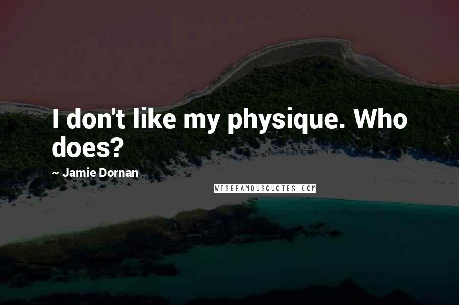 Jamie Dornan Quotes: I don't like my physique. Who does?