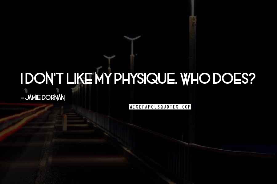 Jamie Dornan Quotes: I don't like my physique. Who does?