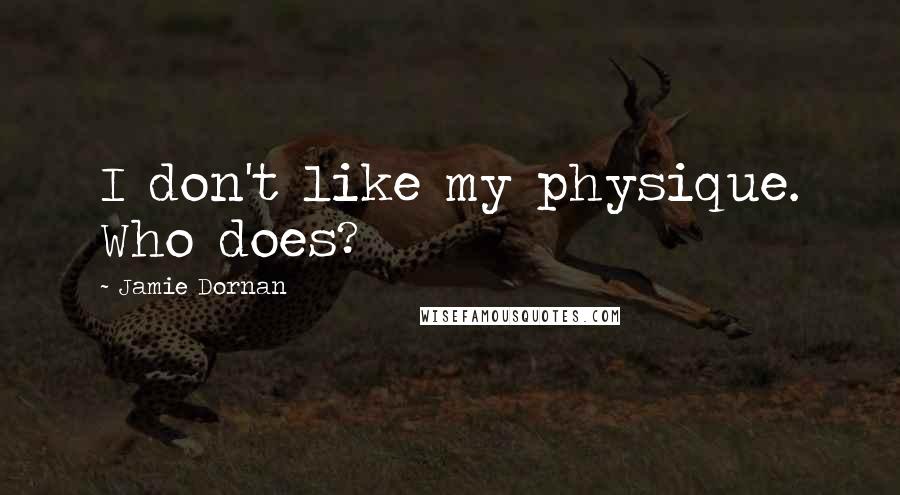 Jamie Dornan Quotes: I don't like my physique. Who does?