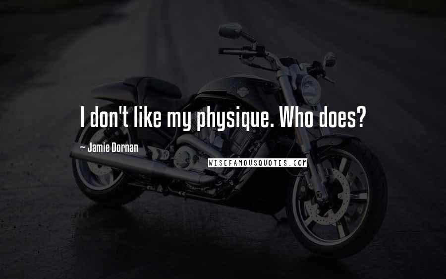 Jamie Dornan Quotes: I don't like my physique. Who does?