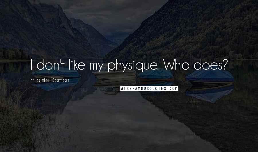 Jamie Dornan Quotes: I don't like my physique. Who does?