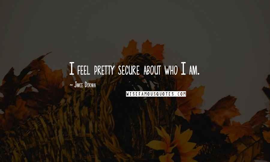 Jamie Dornan Quotes: I feel pretty secure about who I am.