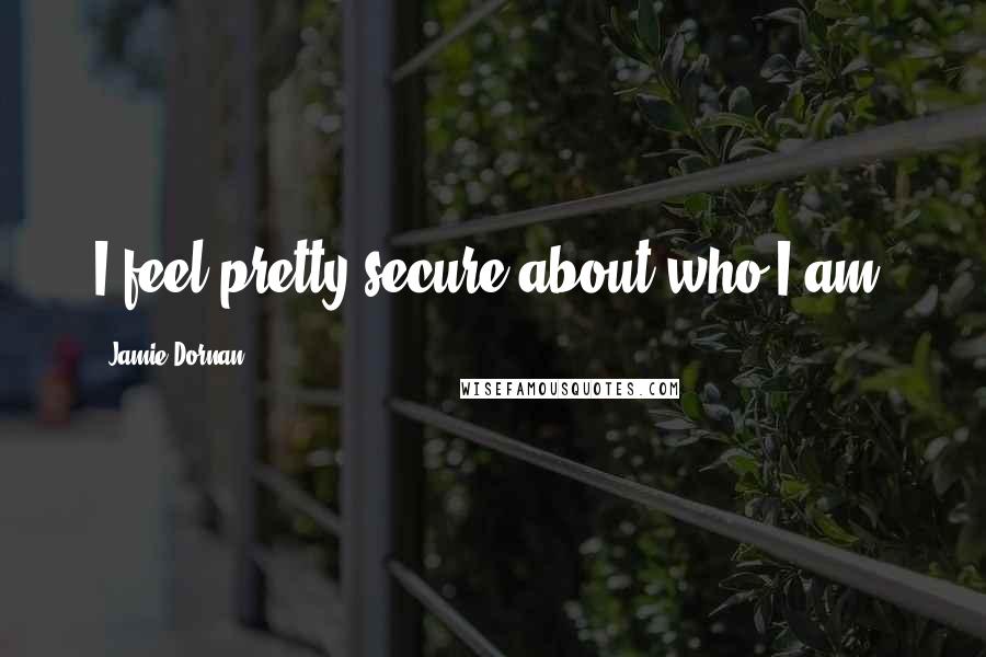 Jamie Dornan Quotes: I feel pretty secure about who I am.